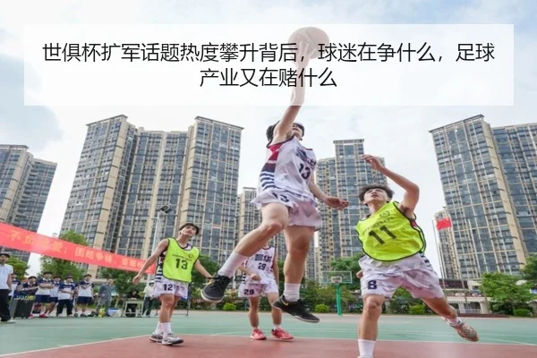 世俱杯扩军话题热度攀升背后，球迷在争什么，足球产业又在赌什么